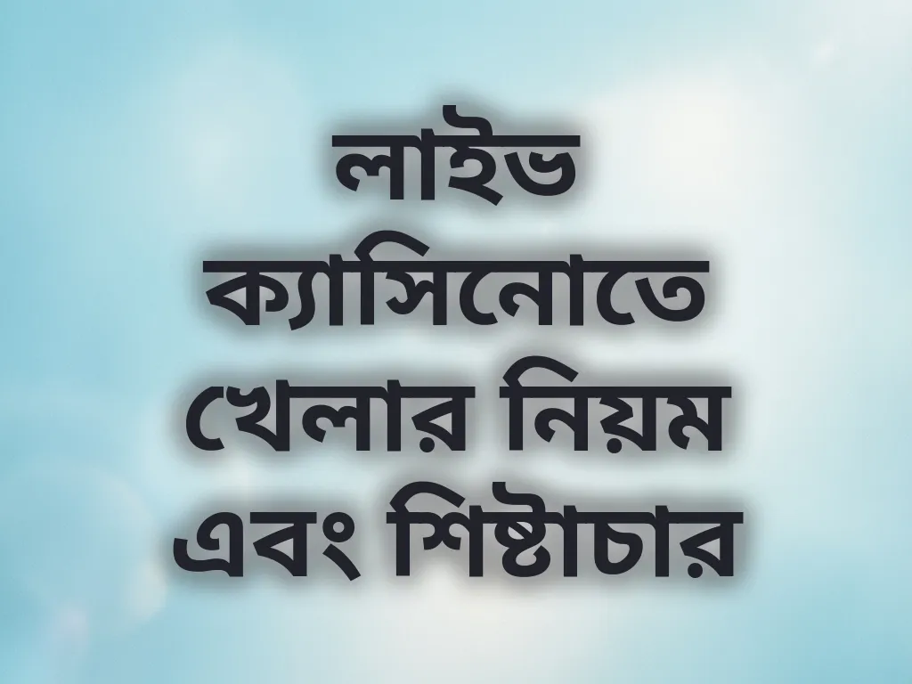 লাইভ ক্যাসিনোতে খেলার নিয়ম এবং শিষ্টাচার